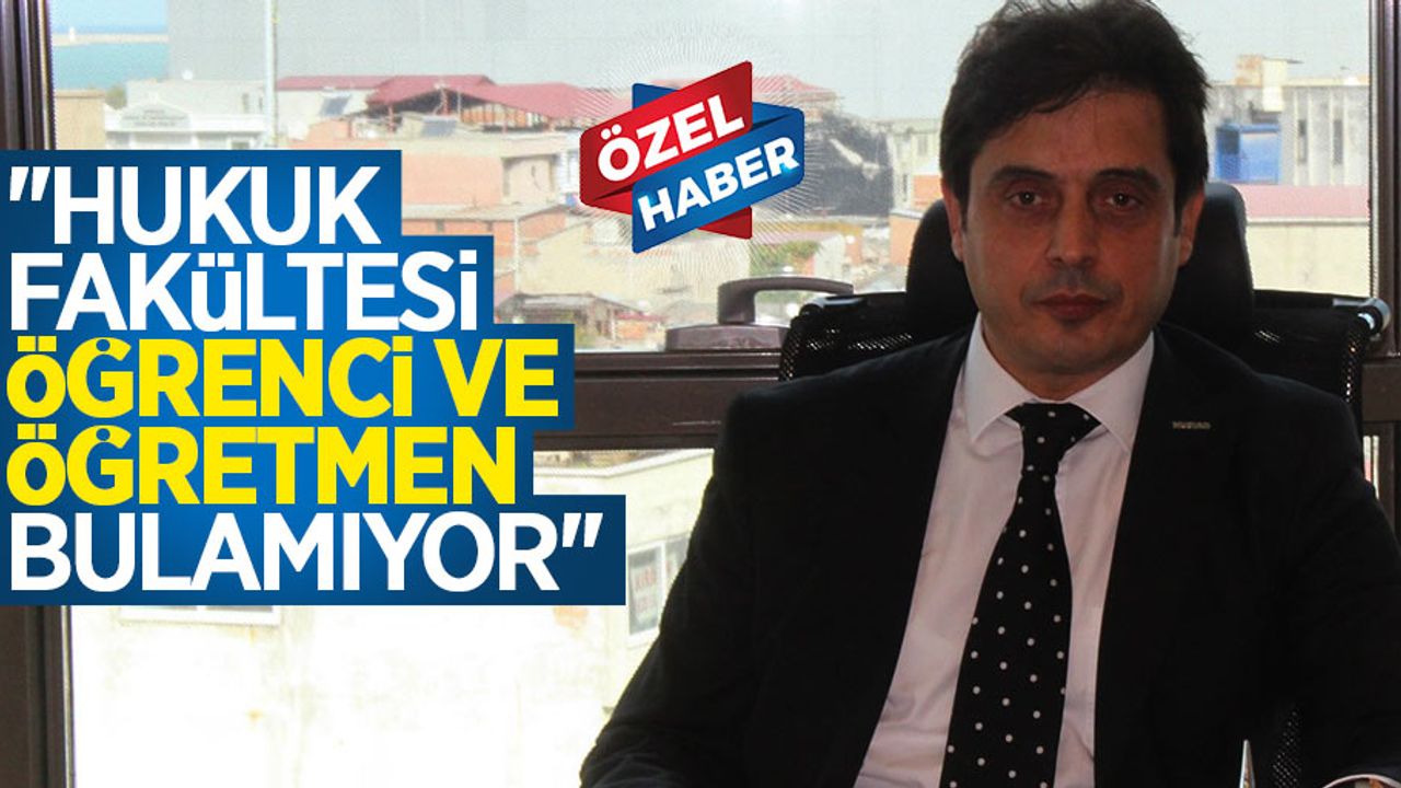 Tan: “Hukuk Fakültesi öğrenci ve öğretmen bulamıyor”