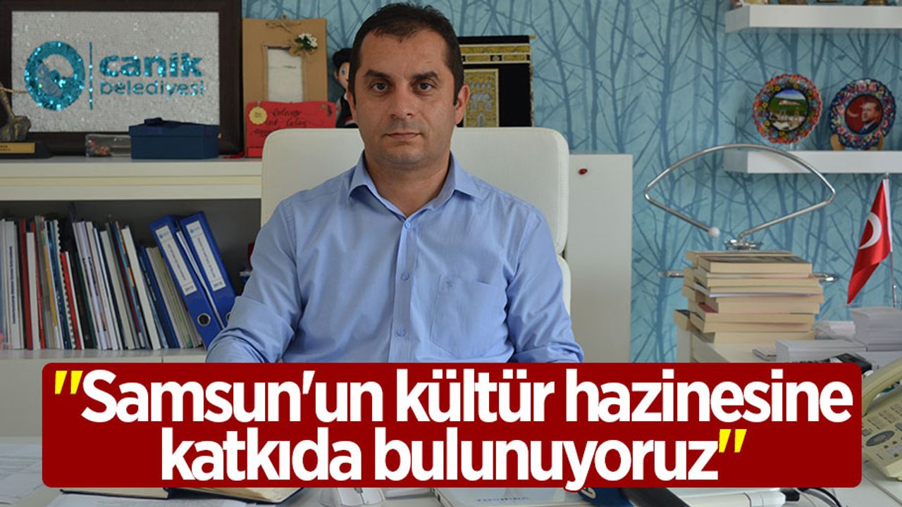 Usta: “Samsun’un kültür hazinesine katkıda bulunuyoruz”
