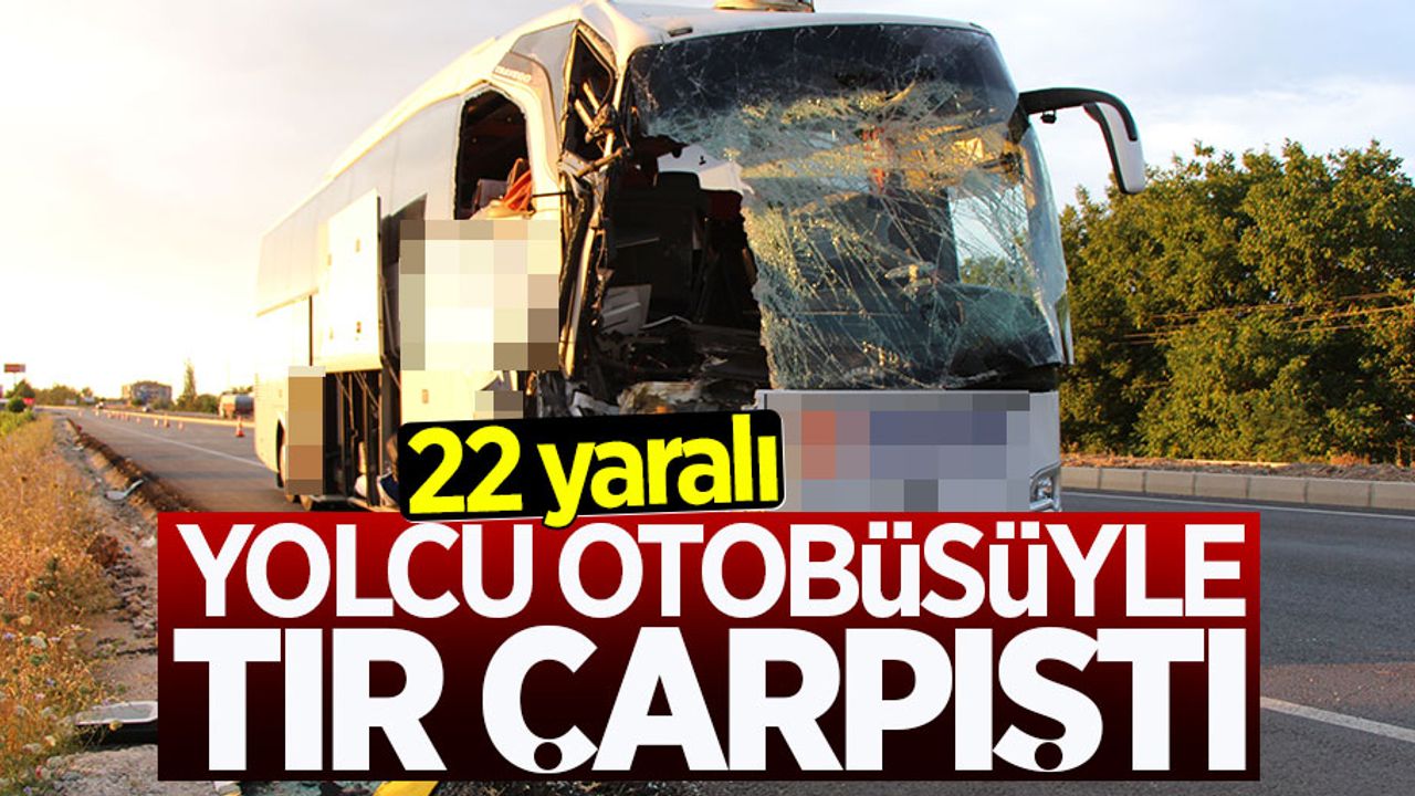 Yolcu otobüsüyle tır çarpıştı: 22 yaralı