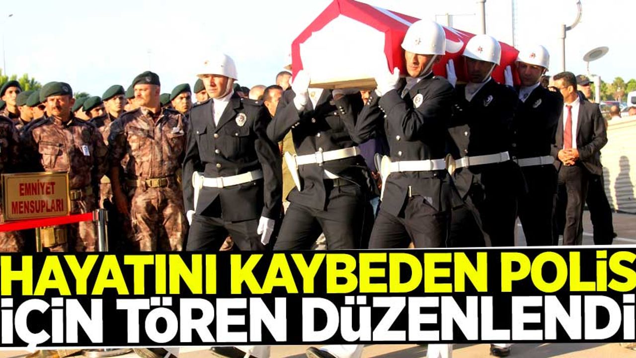 Hayatını kaybeden polis için tören düzenlendi