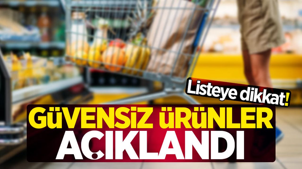 Güvensiz ürünler listesi açıklandı!