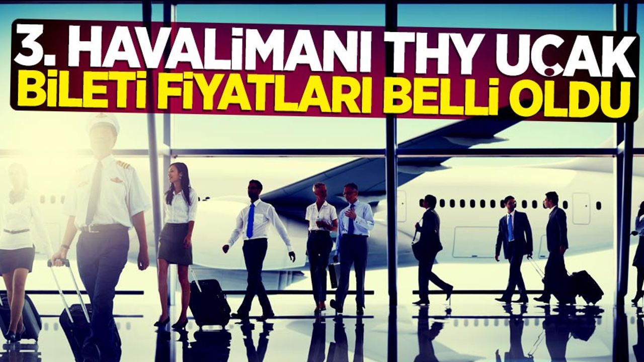 3. Havalimanı THY uçak bileti fiyatları belli oldu