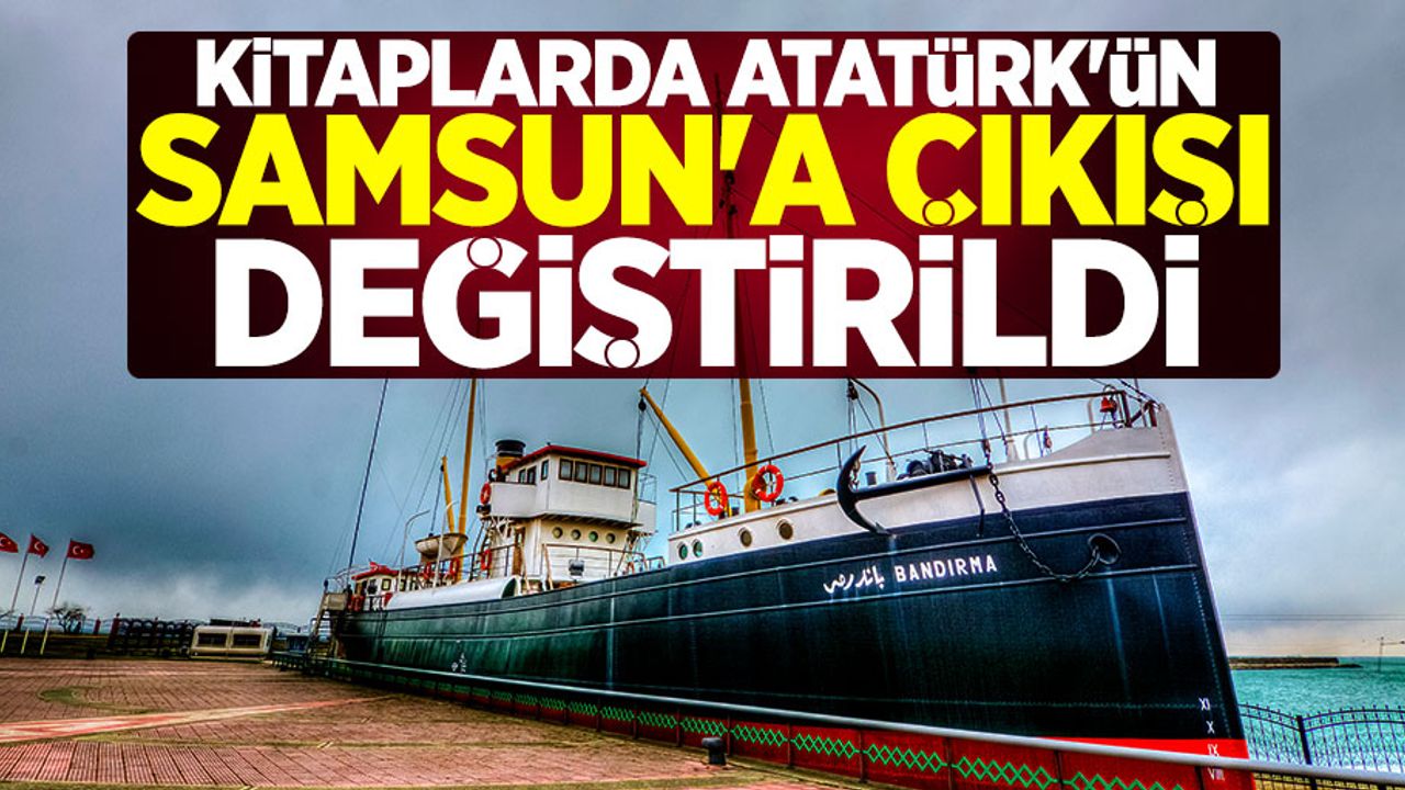 Lise kitaplarında Atatürk'ün Samsun'a çıkışı değiştirildi