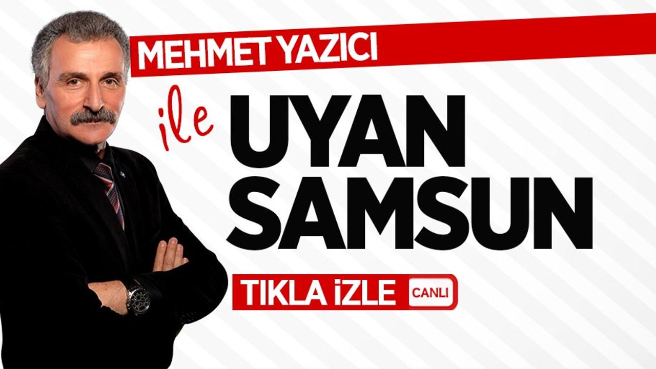 Mehmet Yazıcı ile Uyan Samsun / 22 Ekim Pazartesi