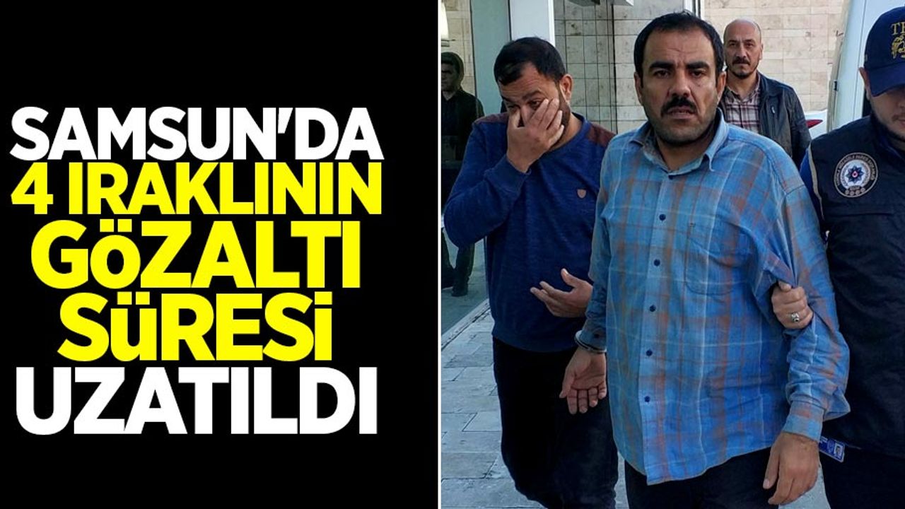 Samsun'da Iraklıların gözaltı süresi uzatıldı