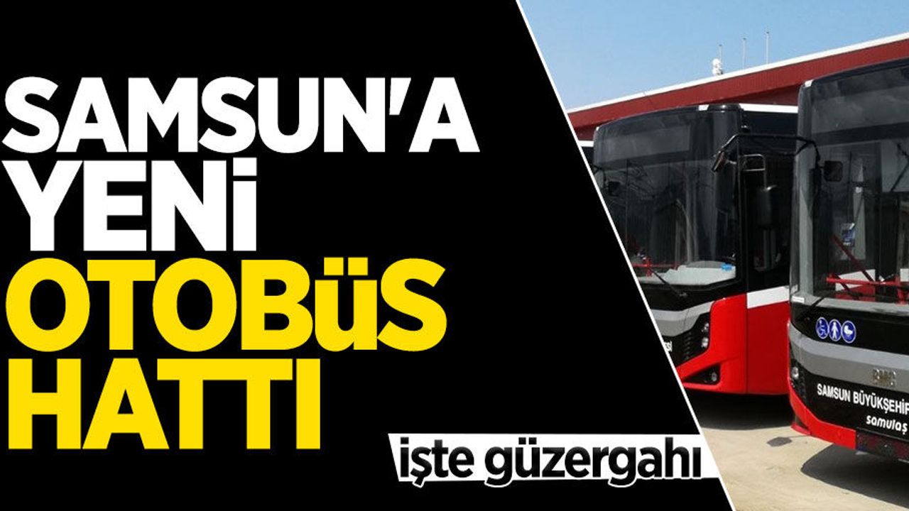 Samsun'da T4 otobüs hattı hizmete girdi! İşte güzergahı...