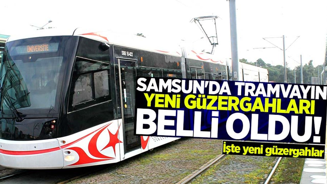 Samsun'da yeni tramvay güzergahları belli oldu