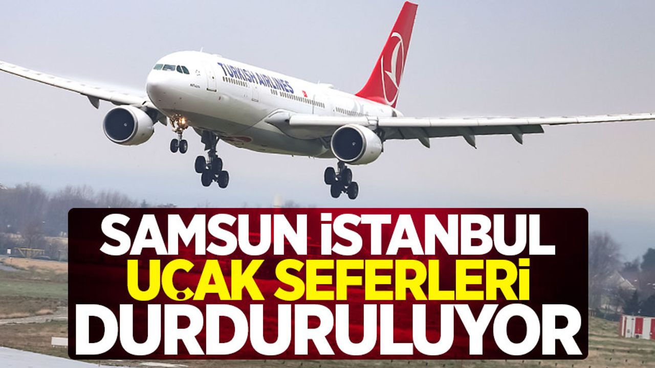 Samsun İstanbul uçak seferleri durduruluyor