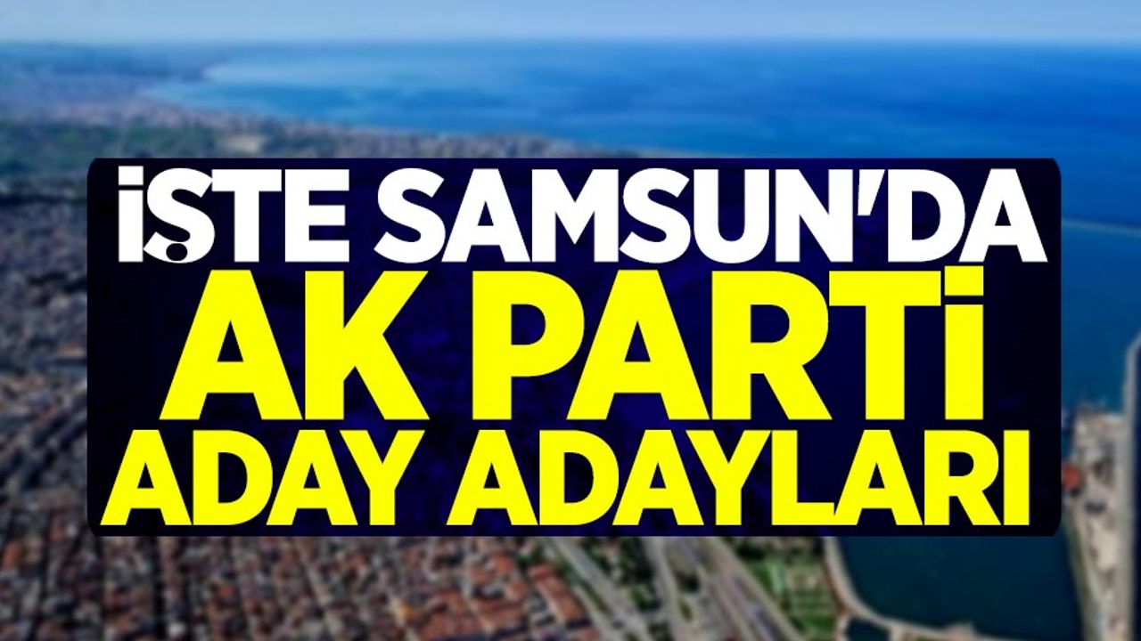 İşte Samsun'da AK Parti aday adayları