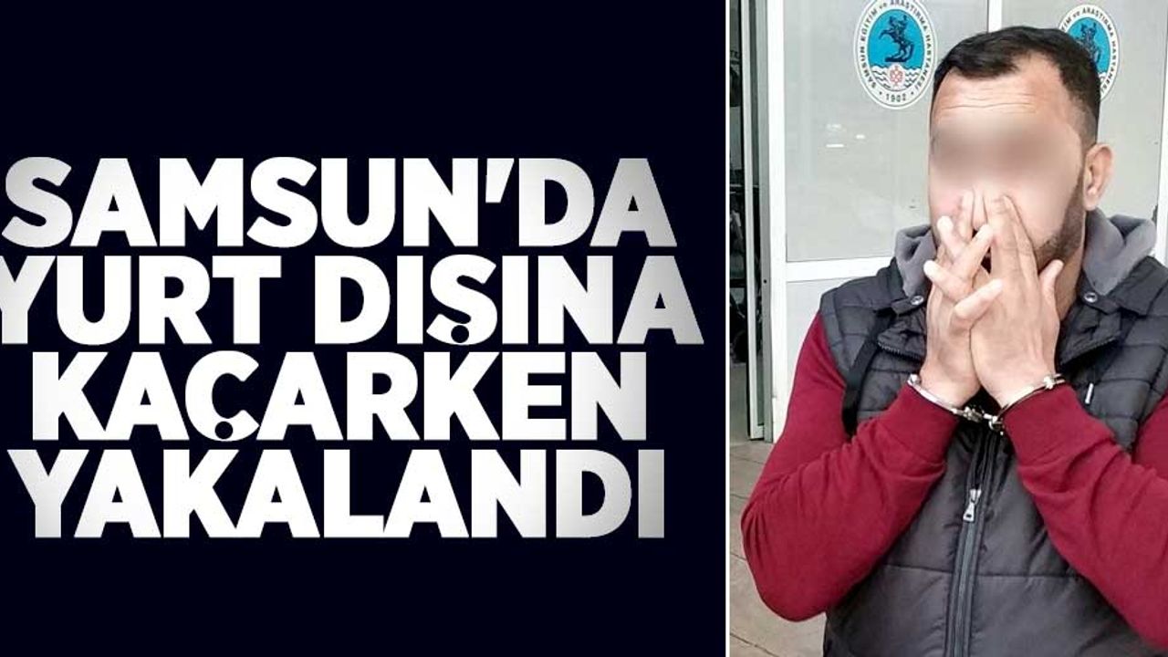 Samsun'da yurt dışına kaçarken yakalandı