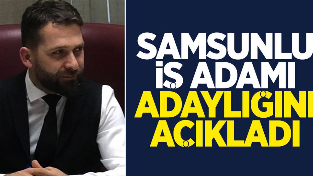 Samsunlu İş Adamı Osman Yılmaz adaylığını açıkladı