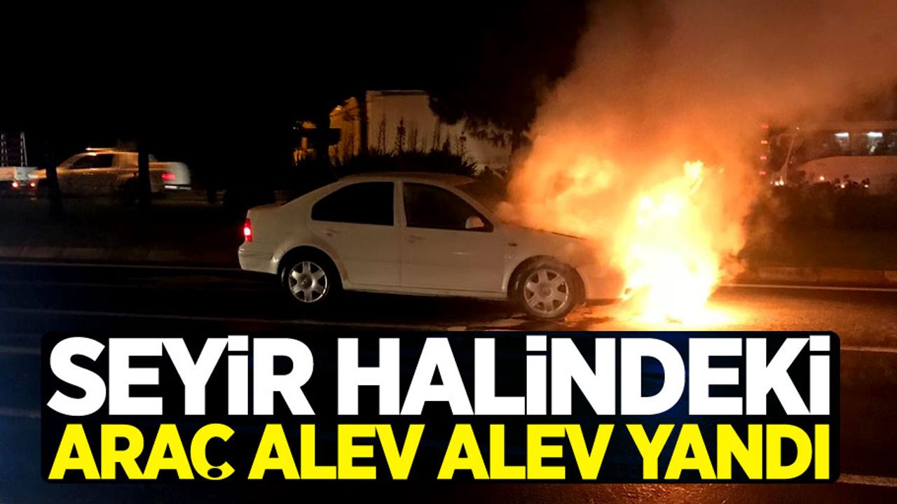 Seyir halindeki araç alev alev yandı