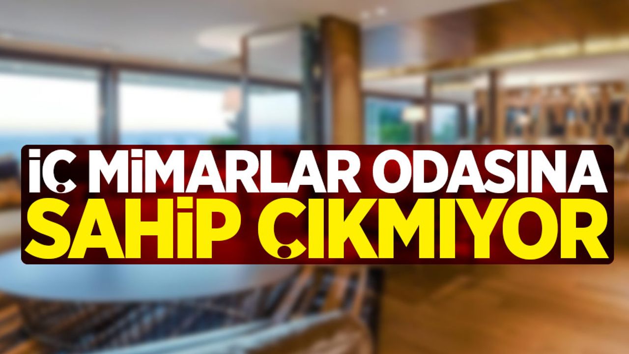 İç mimarlar odasına sahip çıkmıyor