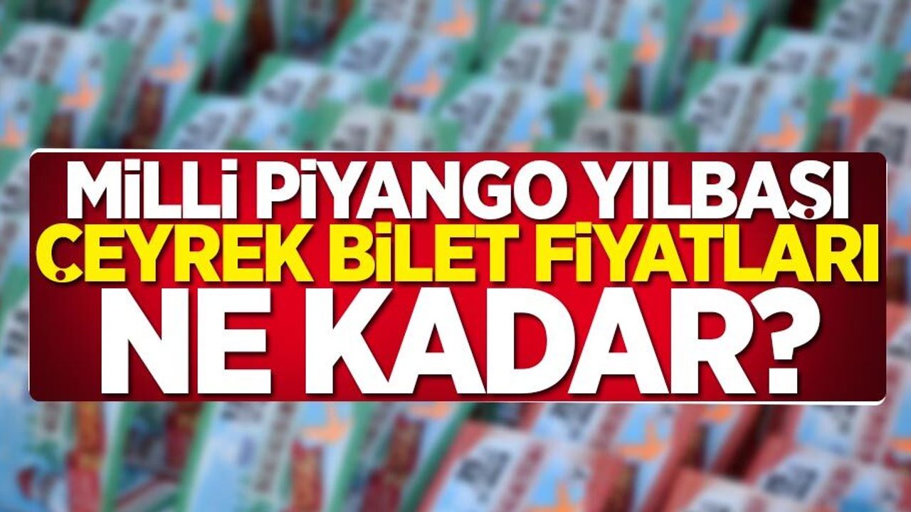 Milli Piyango Yılbaşı Çeyrek Bilet Fiyatları Ne Kadar?