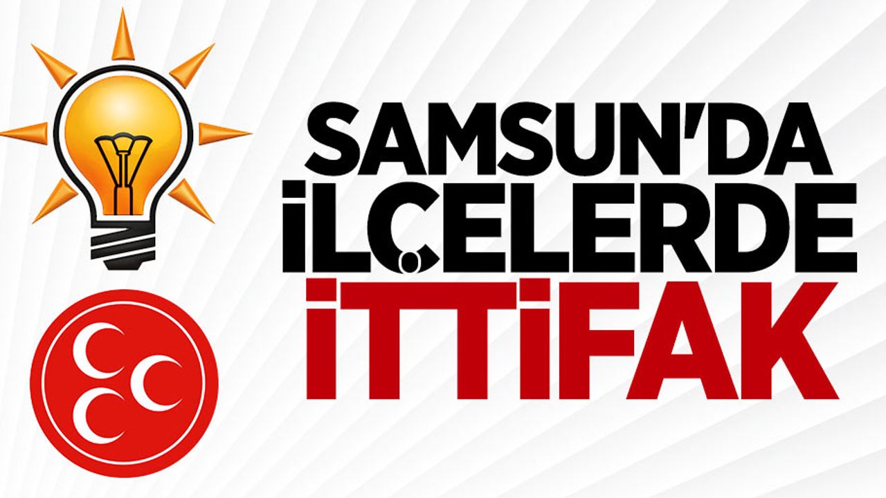 Samsun'da AK Parti ve MHP İttifak Yapacak
