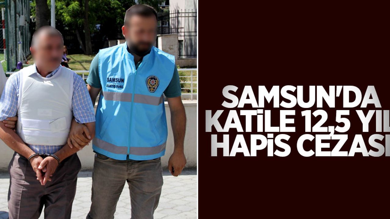 Samsun'da katile 12,5 yıl hapis cezası