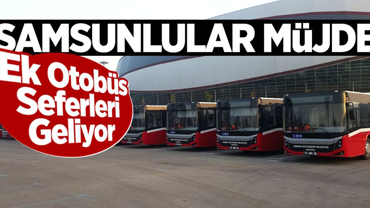Samsunlular Müjde! Ek Otobüs Seferleri Geliyor