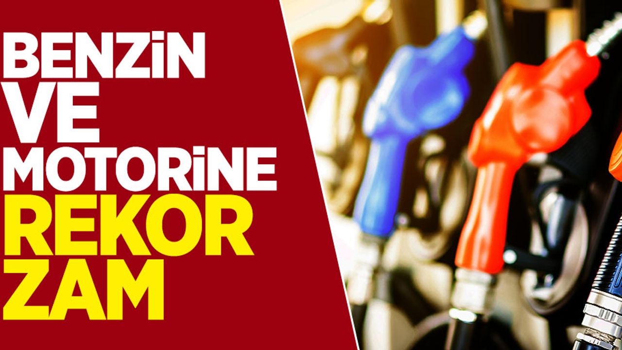 Benzin ve Motorin Fiyatlarına Rekor Zam