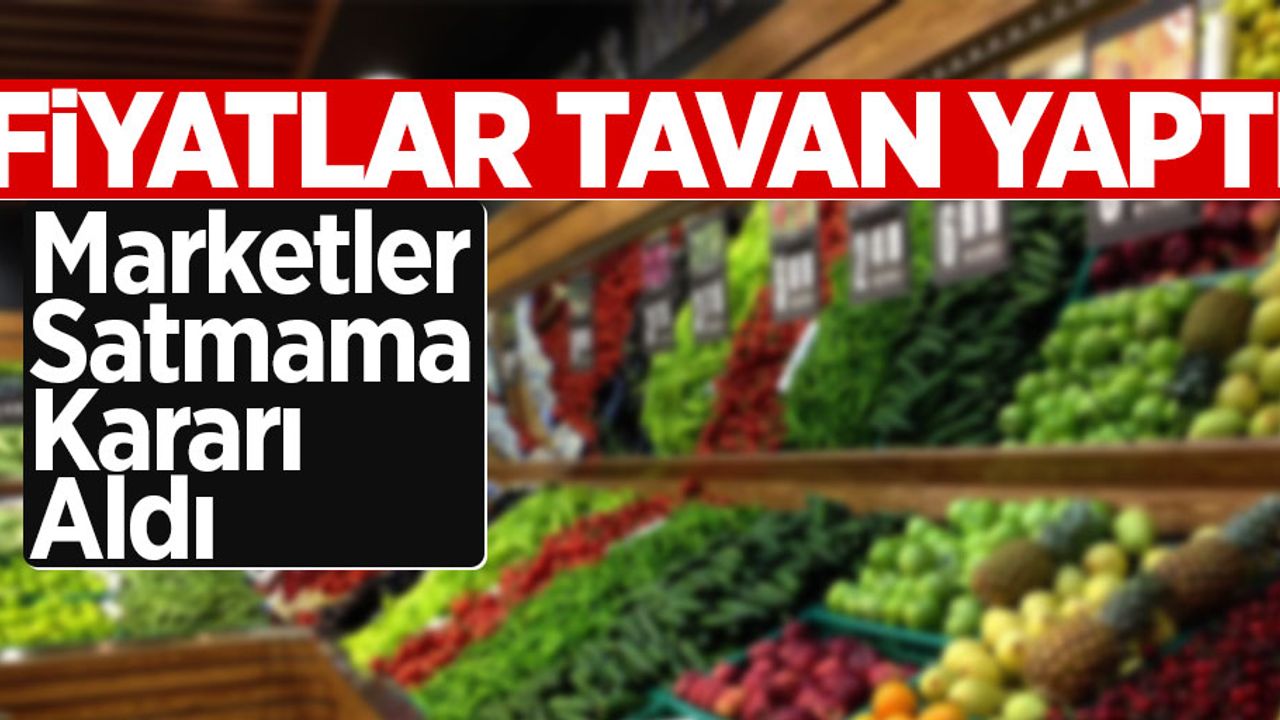 Fiyatlar Tavan Yaptı! Marketler Satmama Kararı Aldı
