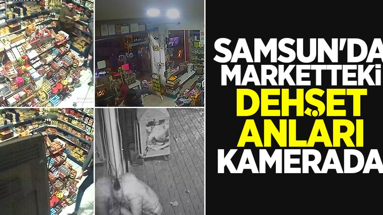 Samsun'da marketteki dehşet anları kamerada