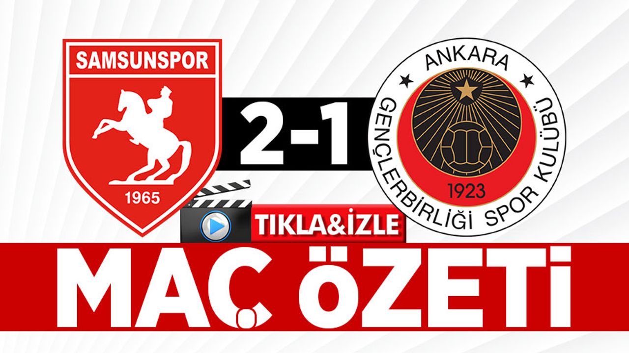 Samsunspor 2-1 Gençlerbirliği | Maç Özeti ve Golleri