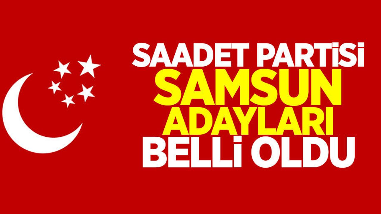 Saadet Partisi Samsun Belediye Başkan Adayları Belli Oldu