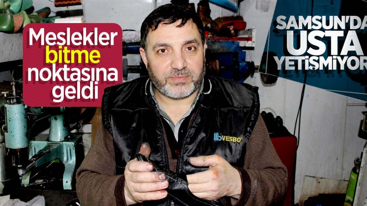 Samsun'da usta yetişmiyor! Meslekler bitme noktasına geldi