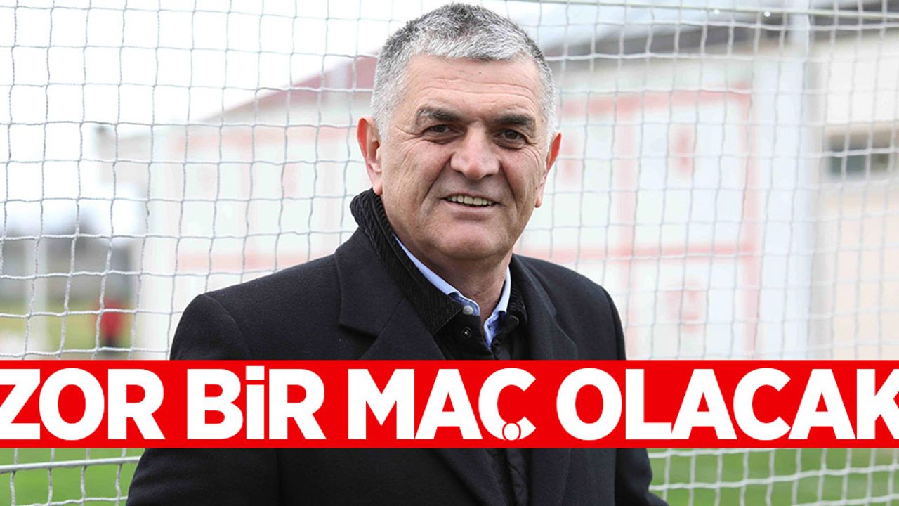 Suat Çakır: Zor bir maç oynayacağız 