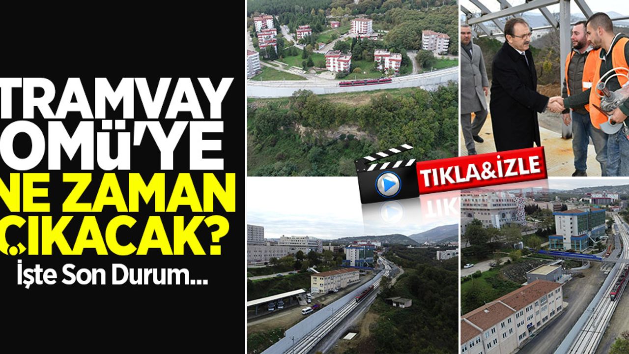 Tramvay OMÜ'ye Ne Zaman Çıkacak? İşte Son Durum...