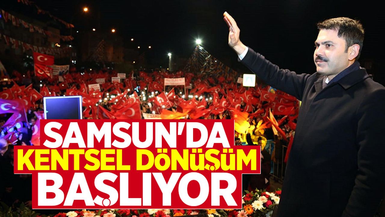 Bakan Kurum: Samsun'da kentsel dönüşüm başlıyor
