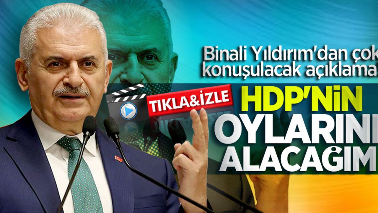 Binali Yıldırım: HDP'nin oylarını alacağım