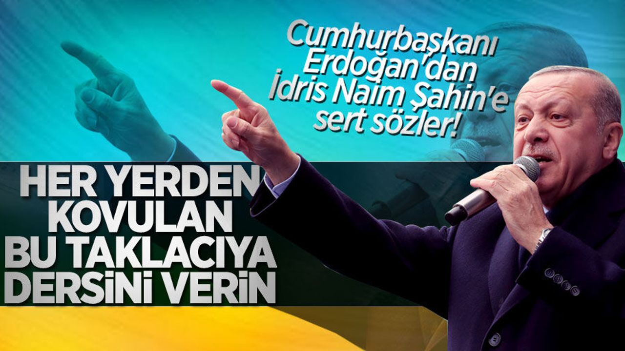 Cumhurbaşkanı Erdoğan'dan İdris Naim Şahin'e sert sözler!