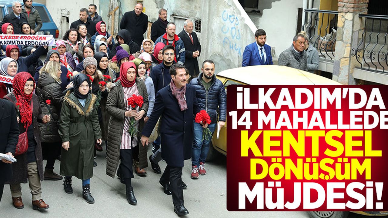 İlkadım'da 14 Mahallede Kentsel Dönüşüm Müjdesi
