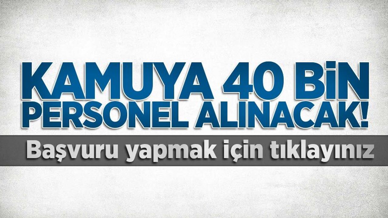 Kamuya 40 bin personel alınacak! Kamu işçi alımı başvuru şartları