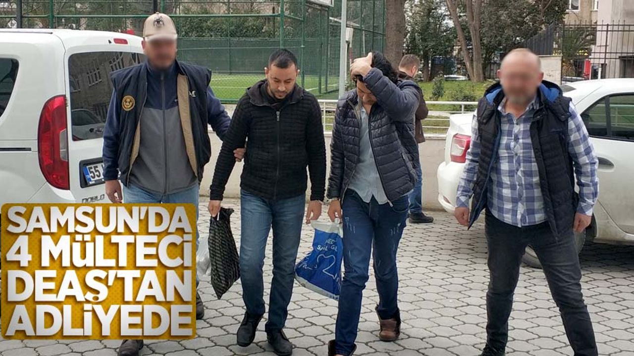 Samsun'da 4 mülteci DEAŞ'tan adliyede