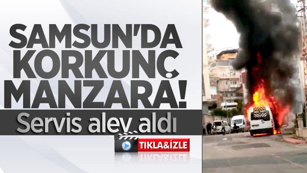 Samsun'da korkunç manzara! Servis alev aldı