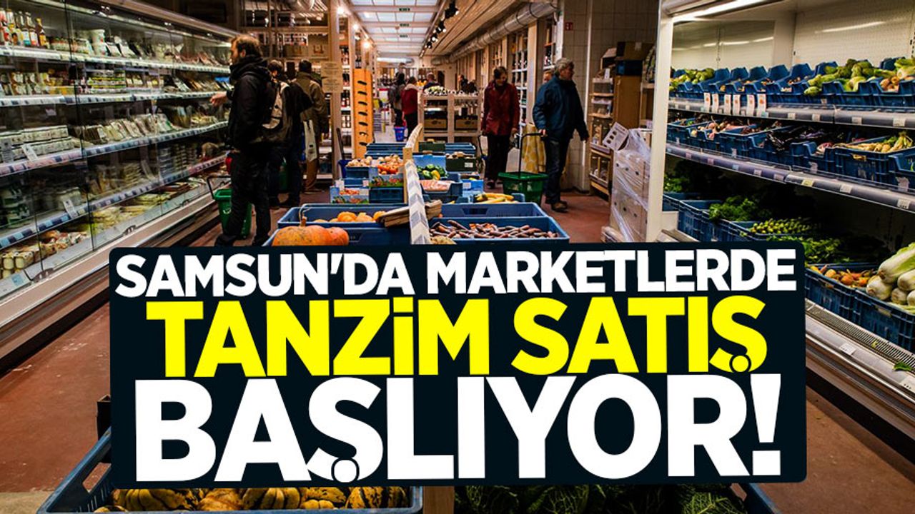 Samsun'da marketlerde tanzim satış başlıyor
