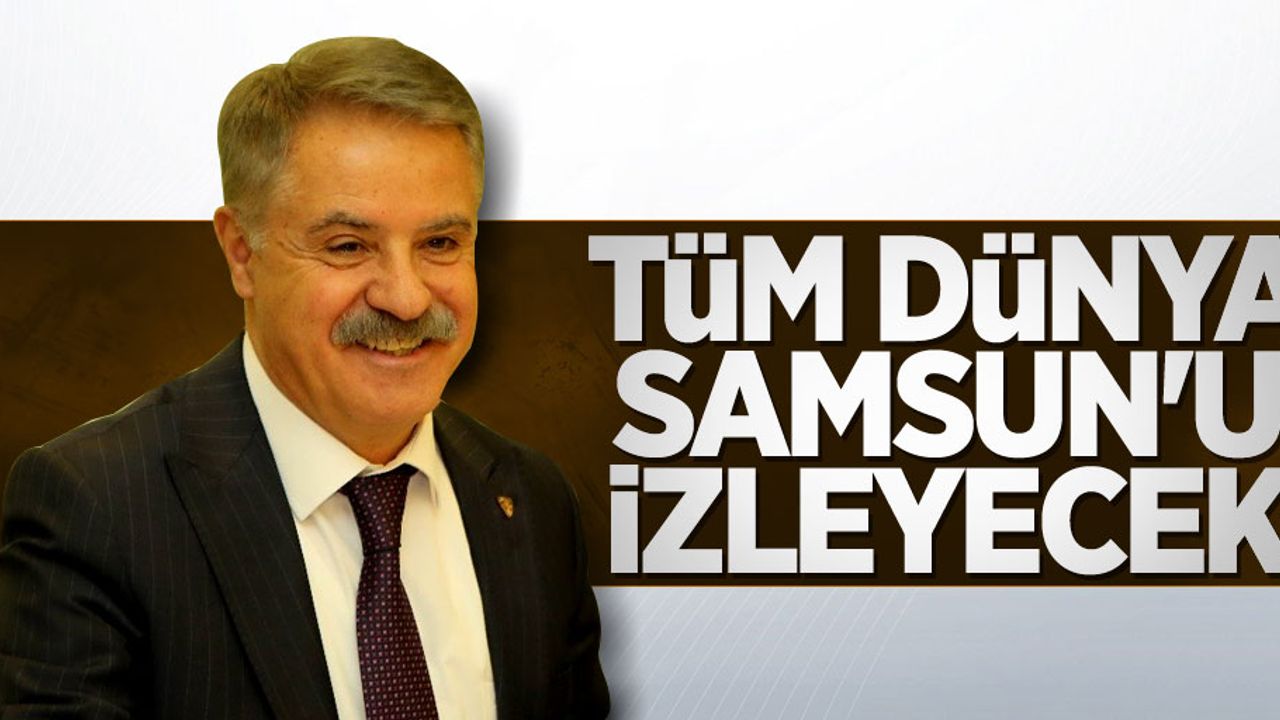 Deveci: Tüm dünya Samsun'u izleyecek