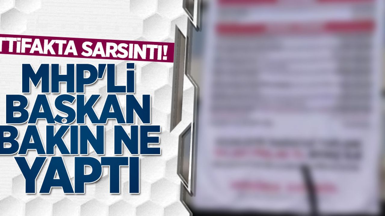 İttifakta sarsıntı! MHP'li başkan bakın ne yaptı