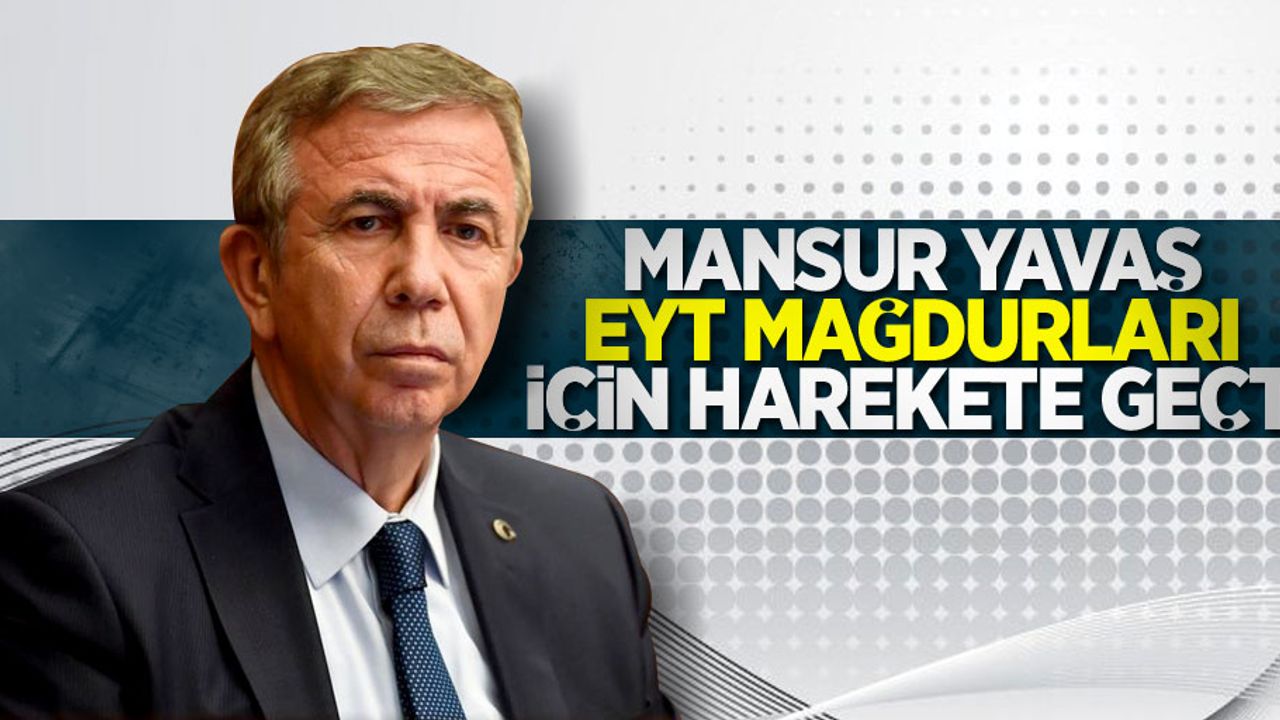 Mansur Yavaş EYT mağdurları için harekete geçti