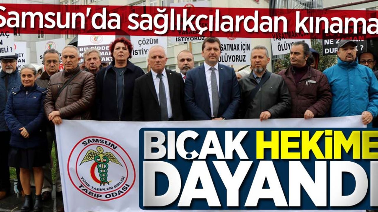 Samsun'da sağlıkçılardan kınama! Bıçak hekime dayandı