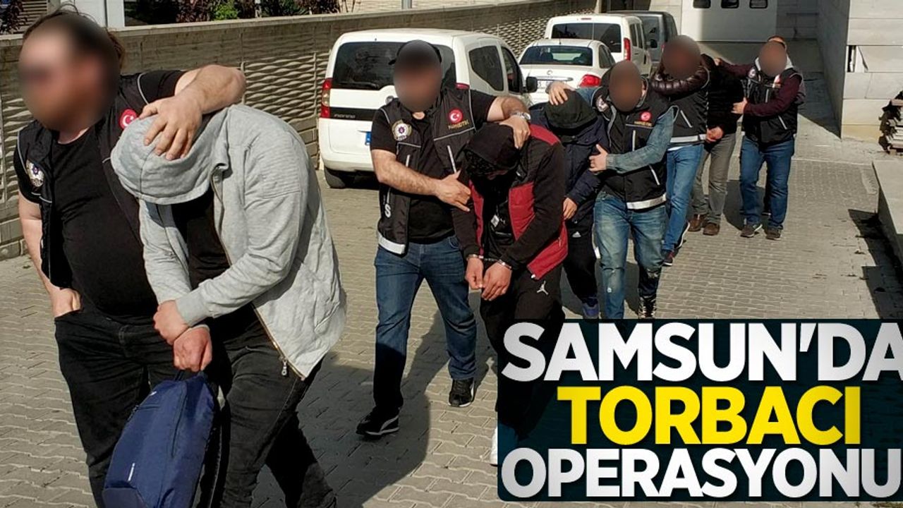 Samsun'da torbacı operasyonu! 6 gözaltı
