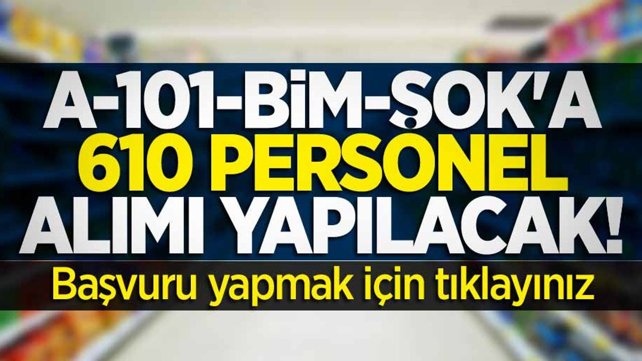 A-101-BİM-ŞOK'a 610 personel alımı yapılacak