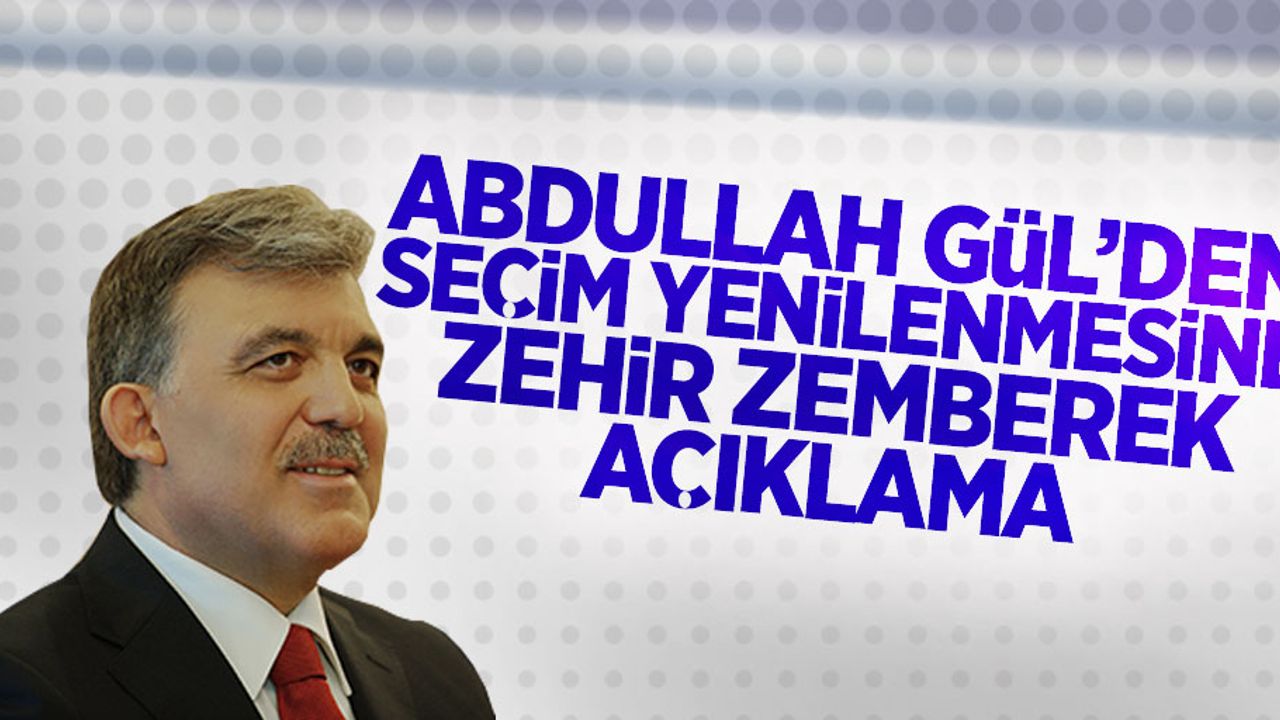 Abdullah Gül'den Secim yenilenmesine zehir zemberek açıklama!