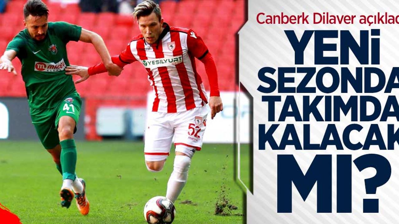 Canberk Dilaver açıkladı! Yeni sezonda  takımda  kalacak mı ?