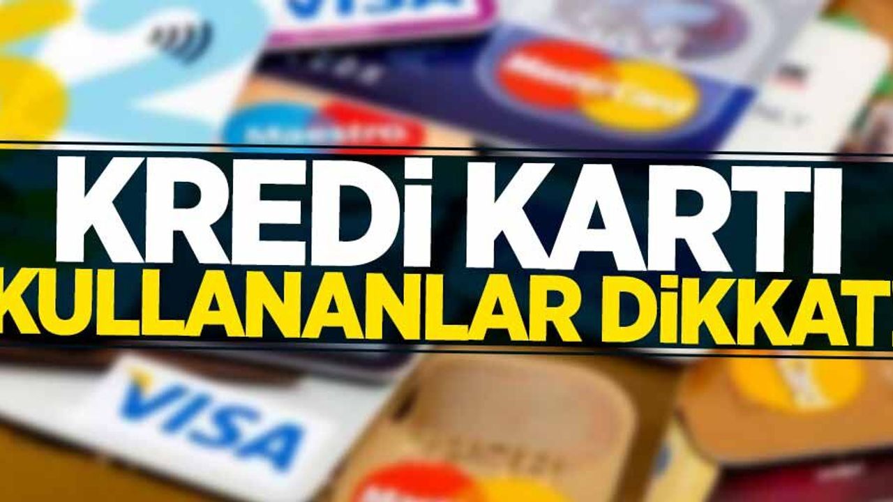 Kredi kartı kullananlar bu habere dikkat!