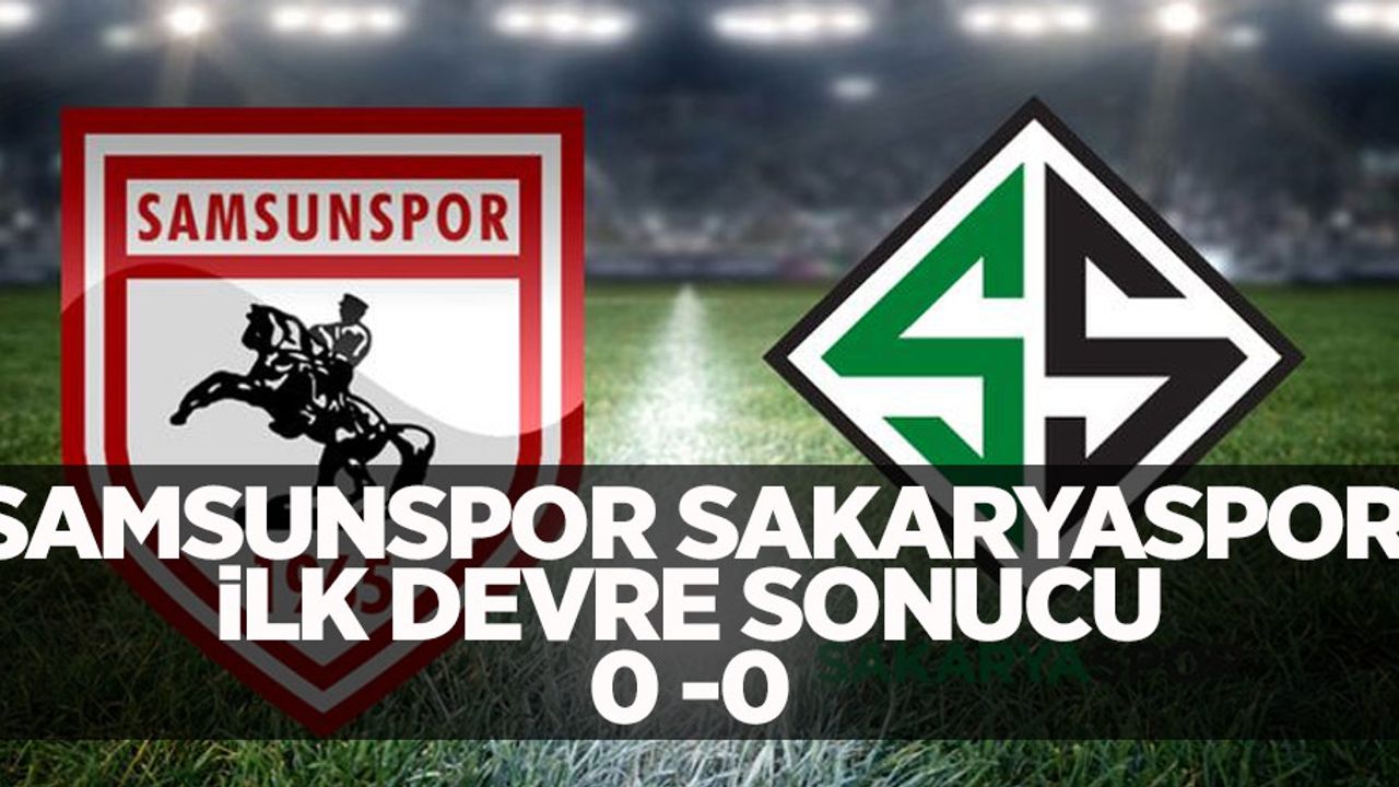 Samsunspor Sakaryaspor Maçı İlk Yarı Sonucu 0-0