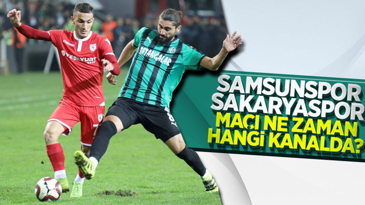 Samsunspor-Sakaryaspor maçı ne zaman hangi kanalda 