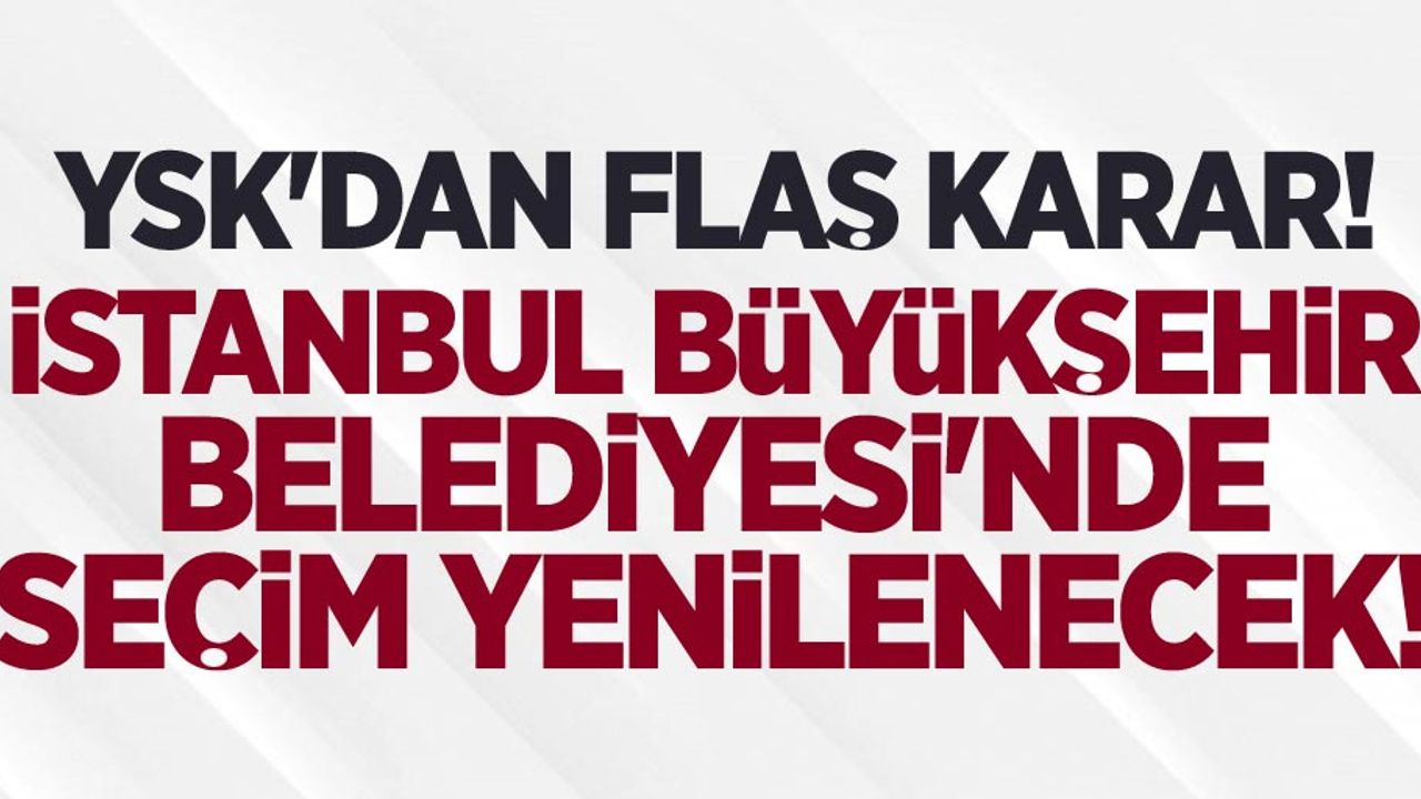 Son dakika! İBB'de seçim yenilenecek