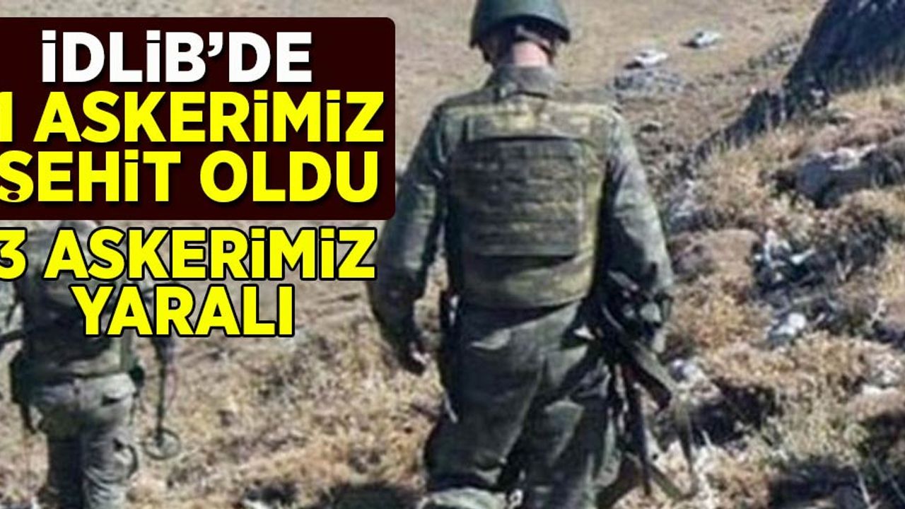 İdlib'de 1 askerimiz şehit oldu 3 askerimiz yaralı